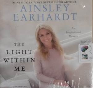 The Light Within Me written by Ainsley Earhardt performed by Ainsley Earhardt on CD (Unabridged)